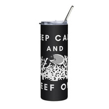 Load image into Gallery viewer, Stainless Steel Tumbler &quot;Keep Calm and Reef On!&quot;
